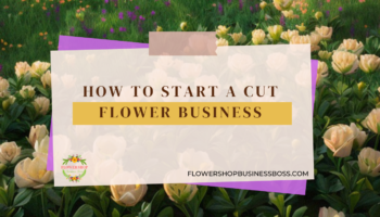 How to Start a Cut Flower Business