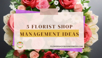 5 Florist Shop Management Ideas