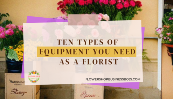 Ten Types of Equipment You Need As A Florist
