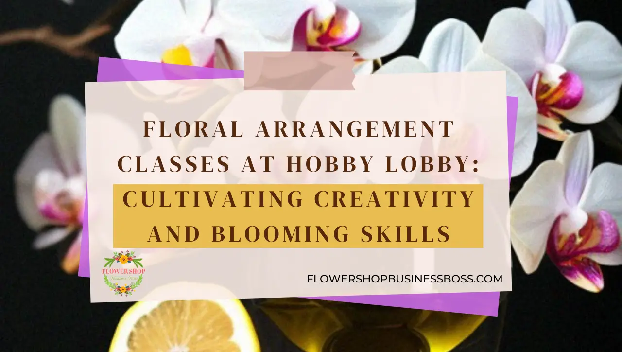 Floral Arrangement Classes at Hobby Lobby Flower Shop Business Boss