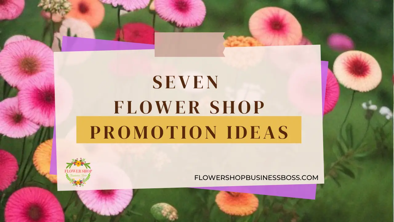 Seven Flower Shop Promotion Ideas Flower Shop Business Boss