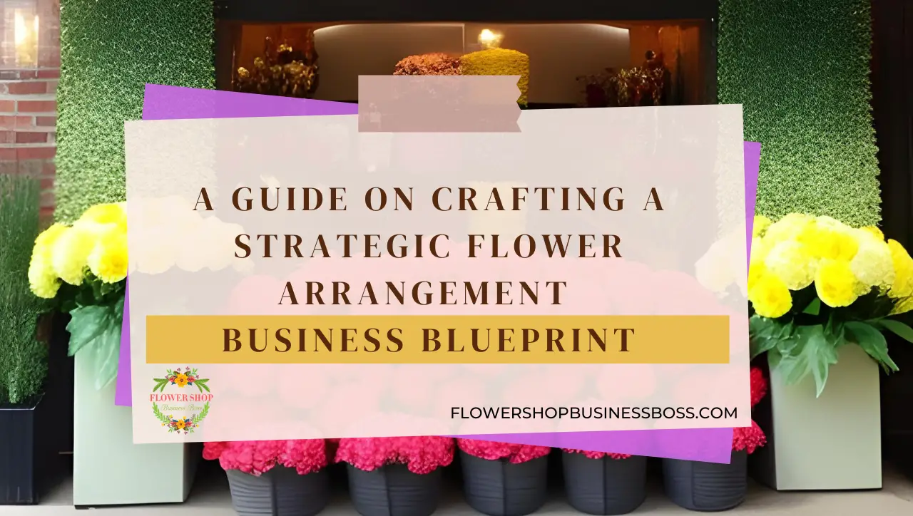 Flower Arrangement Business Blueprint Flower Shop Business Boss
