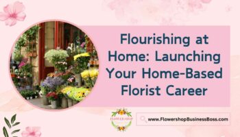 How to Launch Your Home-Based Florist Career