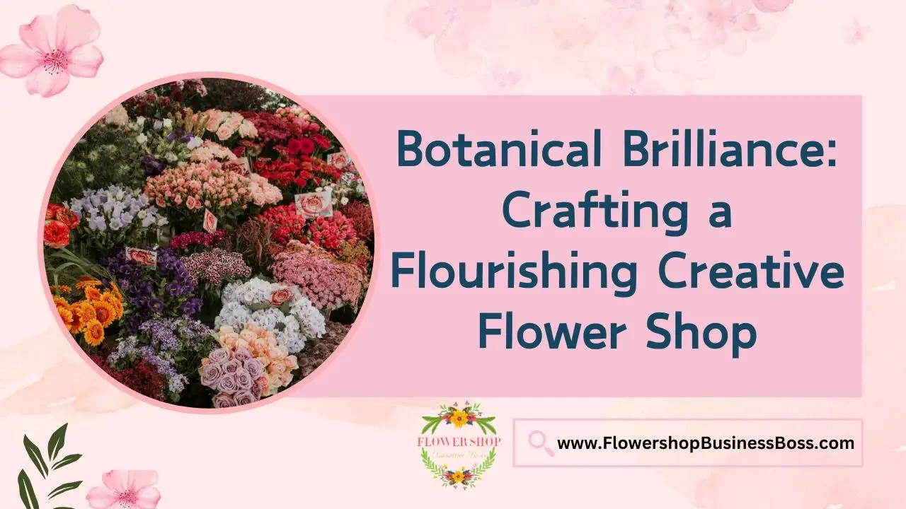 Botanical Brilliance: Crafting a Flourishing Creative Flower Shop