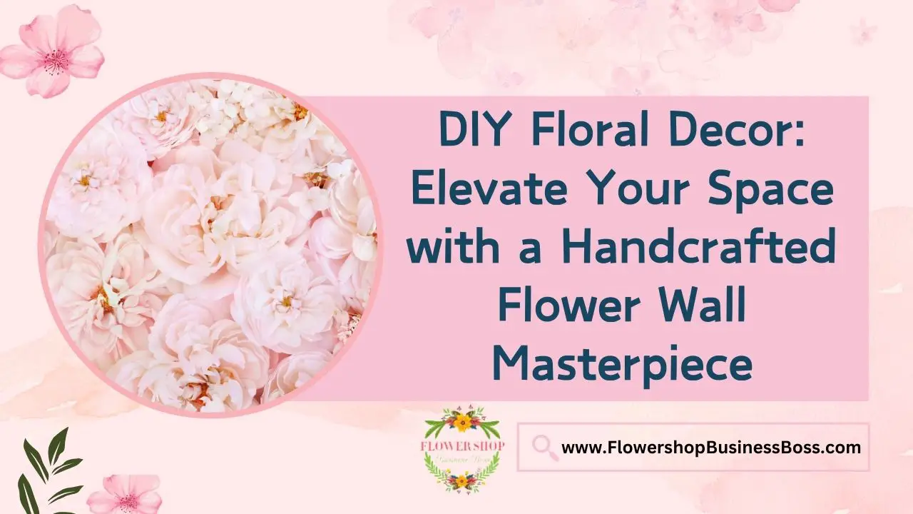 DIY Floral Decor: Elevate Your Space with a Handcrafted Flower Wall Masterpiece