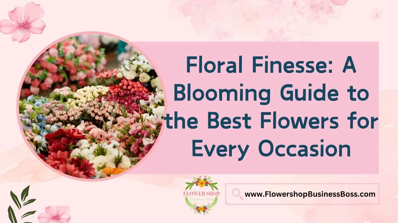 Floral Finesse: A Blooming Guide to the Best Flowers for Every Occasion