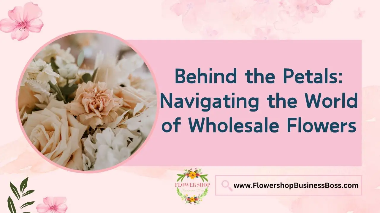 Behind the Petals: Navigating the World of Wholesale Flowers