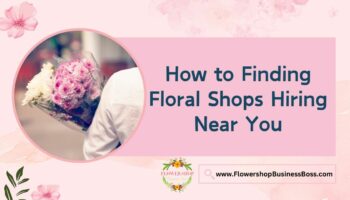 How to Find Floral Shops Hiring Near You