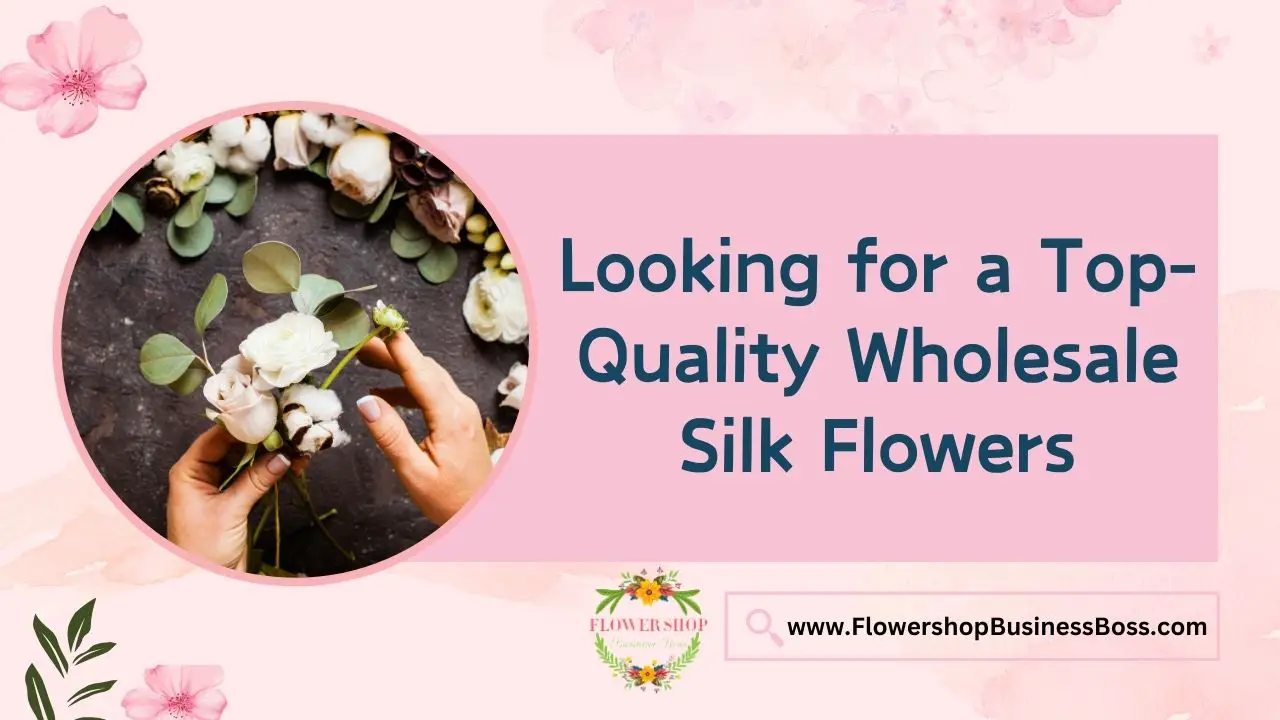 Looking for a Top-Quality Wholesale Silk Flowers