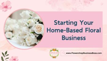 How to Start a Home-Based Floral Business