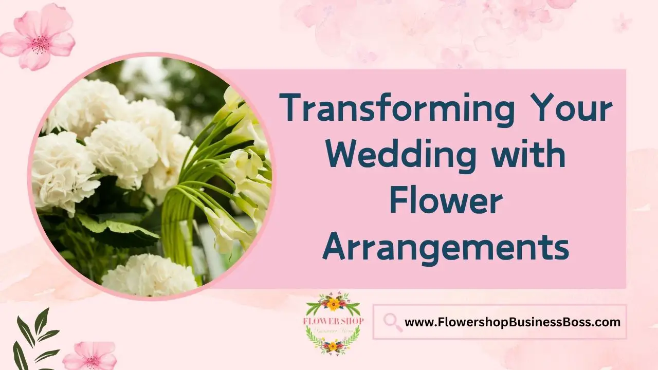 Transforming Your Wedding with Flower Arrangements