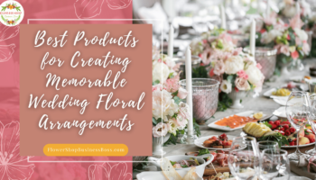 Best Products for Creating Memorable Wedding Floral Arrangements